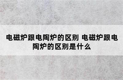 电磁炉跟电陶炉的区别 电磁炉跟电陶炉的区别是什么